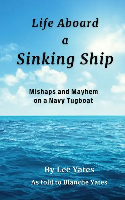 Life Aboard a Sinking Ship: Mishaps and Mayhem on a Navy Tugboat - Paperback