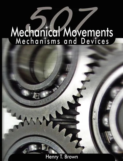 507 Mechanical Movements: Mechanisms and Devices - Paperback