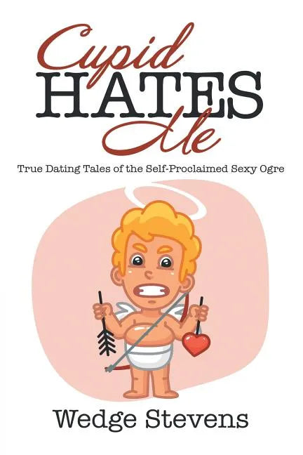 Cupid Hates Me: True Dating Tales of the Self-Proclaimed Sexy Ogre - Paperback