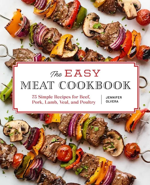 The Easy Meat Cookbook: 75 Simple Recipes for Beef, Pork, Lamb, Veal, and Poultry - Paperback