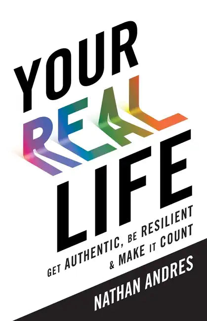 Your REAL Life: Get Authentic, Be Resilient & Make It Count! - Paperback