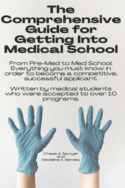 The Comprehensive Guide for Getting Into Medical School: From Pre-Med to Med School. Everything you must know in order to become a competitive, succes - Paperback