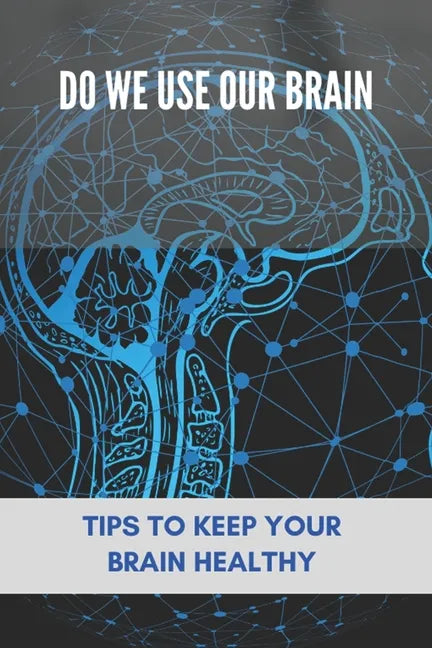 Do We Use Our Brain: Tips To Keep Your Brain Healthy: Which Bone Protects Your Brain - Paperback