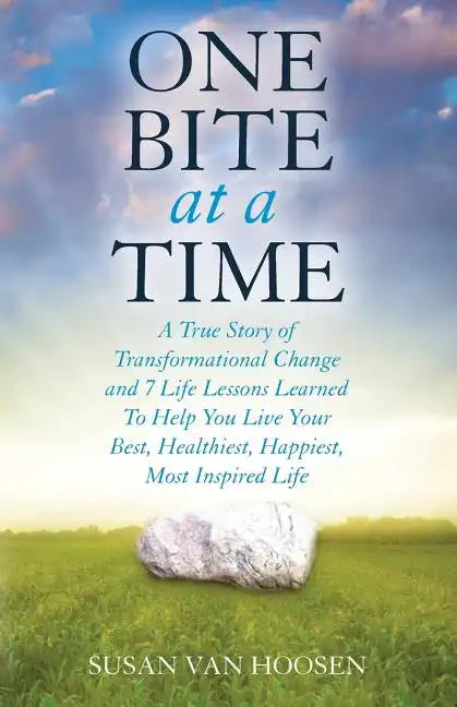 One Bite At A Time: A True Story of Transformational Change & 7 Life Lessons Learned to Help You Live Your Best, Healthiest, Happiest, Mos - Paperback