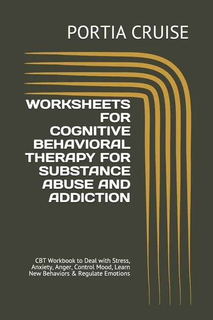 Worksheets for Cognitive Behavioral Therapy for Substance Abuse and Addiction: CBT Workbook to Deal with Stress, Anxiety, Anger, Control Mood, Learn N - Paperback