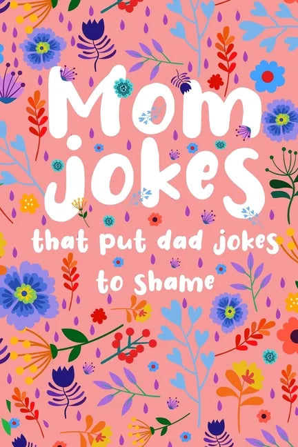 Mom Jokes that put Dad Jokes to shame: Hilarious Jokes, Puns, One Liners... Try not to laugh Mom Joke Book for Family Game Night - Perfect gift idea f - Paperback