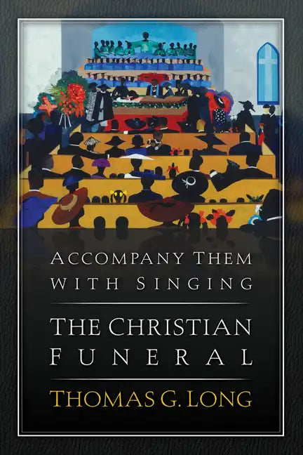 Accompany Them with Singing--The Christian Funeral - Paperback