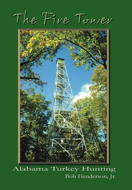 The Fire Tower: Alabama Turkey Hunting - Hardcover