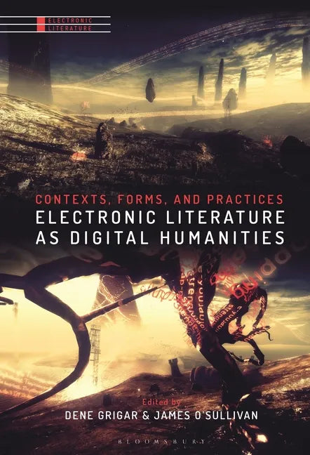 Electronic Literature as Digital Humanities: Contexts, Forms, and Practices - Paperback