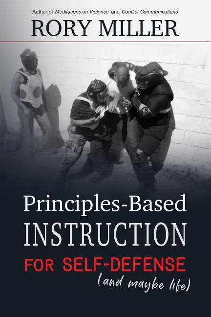 Principles-Based Instruction for Self-Defense (and maybe life) - Paperback