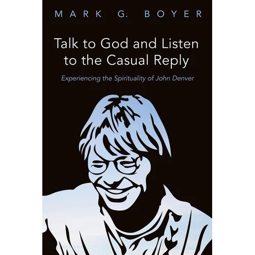 Talk to God and Listen to the Casual Reply: Experiencing the Spirituality of John Denver - Hardcover