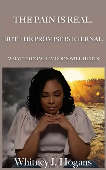 The Pain Is Real, But The Promise Is Eternal: What To Do When God's Will Hurts - Paperback