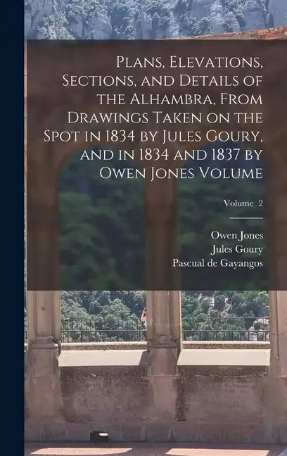 Plans, Elevations, Sections, and Details of the Alhambra, From Drawings Taken on the Spot in 1834 by Jules Goury, and in 1834 and 1837 by Owen Jones V - Hardcover