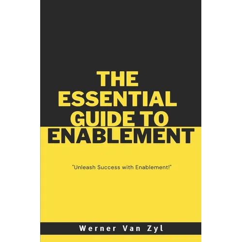 The Essential Guide to Enablement: Unleash Success with Enablement - Paperback