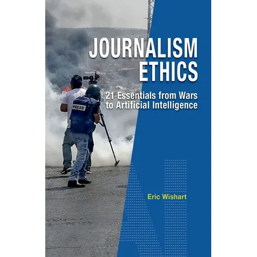Journalism Ethics: 21 Essentials from Wars to Artificial Intelligence - Paperback