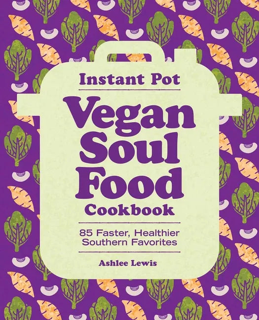 Instant Pot Vegan Soul Food Cookbook: 85 Faster, Healthier Southern Favorites - Paperback