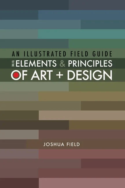 An Illustrated Field Guide to the Elements and Principles of Art + Design - Paperback