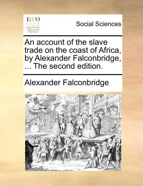 An Account of the Slave Trade on the Coast of Africa, by Alexander Falconbridge, ... the Second Edition. - Paperback