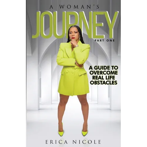 A Woman's Journey (Part One): A Guide to Overcome Real Life Obstacles: A Guide to Overcome Real Life Obstacles: A Guide to Overcome Real Life Obstacle - Paperback
