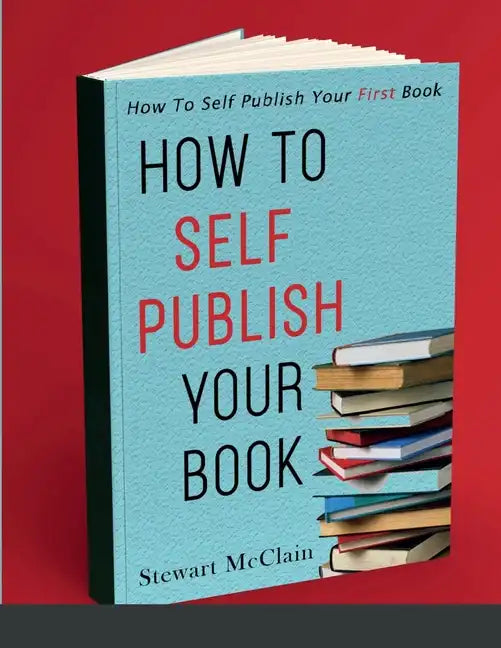 How To Self Publish Your Book: How To Self Publish Your First Book - Paperback