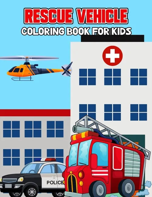 Rescue Vehicle Coloring Book for Kids: Creative, Fun and Unique Ambulance, Fire Truck, Police car Coloring Activity Book for Beginner, Toddler, Presch - Paperback