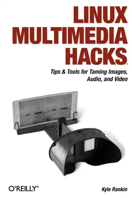 Linux Multimedia Hacks: Tips & Tools for Taming Images, Audio, and Video - Paperback