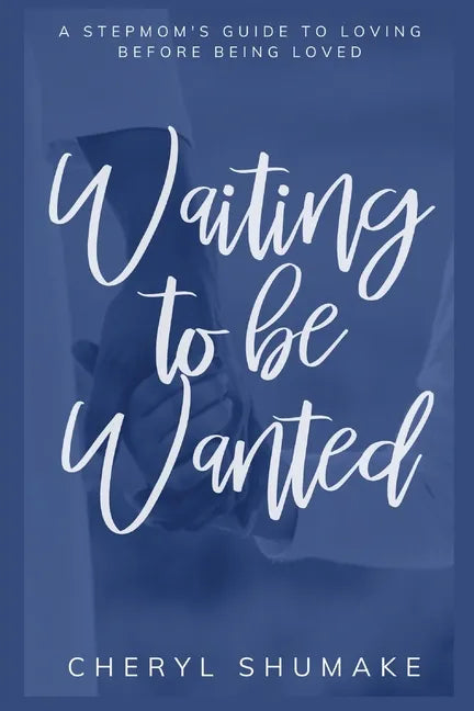 Waiting to be Wanted: A Stepmom's Guide to Loving Before Being Loved - Paperback