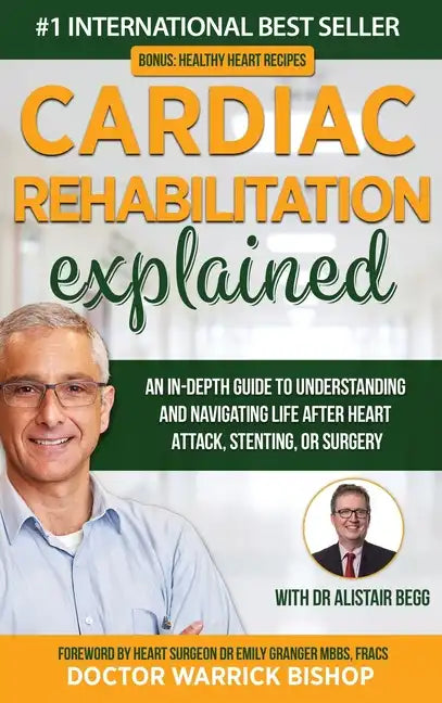Cardiac Rehabilitation Explained: An in-Depth Guide to Understanding and Navigating Life after Heart Attack, Stenting, or Surgery - Hardcover