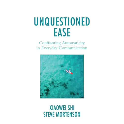 Unquestioned Ease: Confronting Automaticity in Everyday Communication - Hardcover