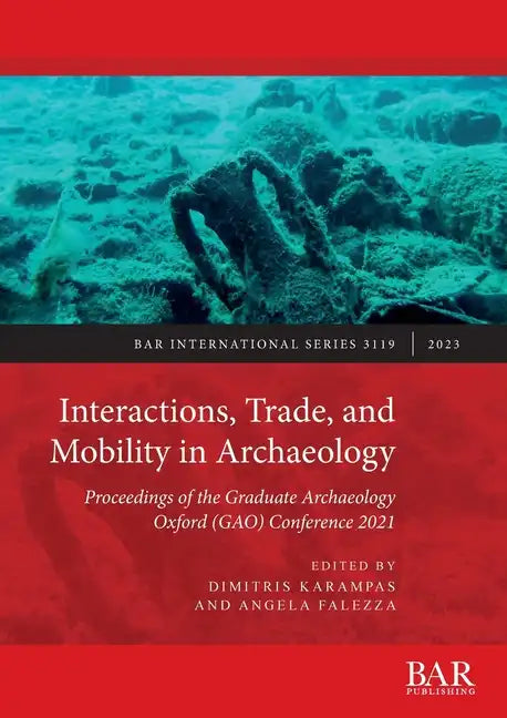 Interactions, Trade, and Mobility in Archaeology: Proceedings of the Graduate Archaeology Oxford (GAO) Conference 2021 - Paperback