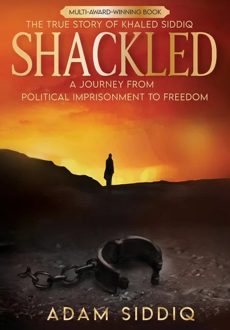 Shackled: A Journey From Political Imprisonment To Freedom - Hardcover