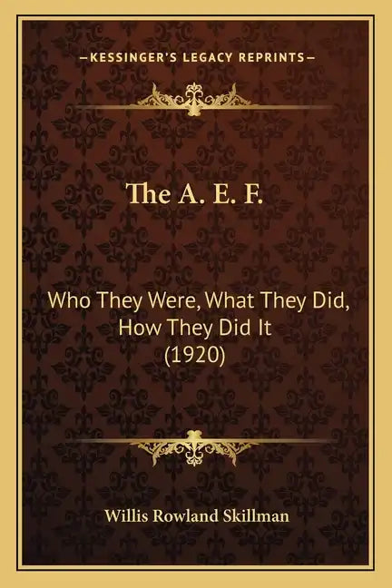 The A. E. F.: Who They Were, What They Did, How They Did It (1920) - Paperback