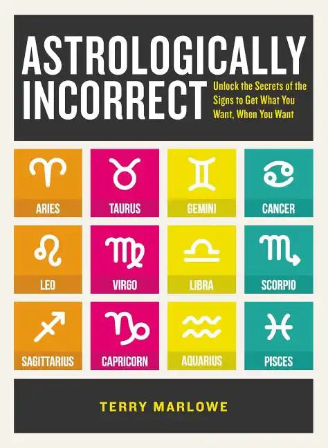 Astrologically Incorrect: Unlock the Secrets of the Signs to Get What You Want, When You Want - Paperback