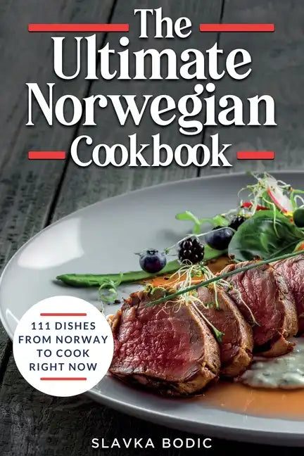 The Ultimate Norwegian Cookbook: 111 Dishes From Norway To Cook Right Now - Paperback