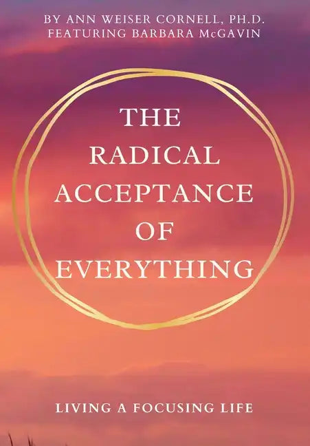 The Radical Acceptance of Everything: Living a Focusing Life - Paperback