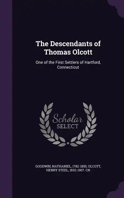 The Descendants of Thomas Olcott: One of the First Settlers of Hartford, Connecticut - Hardcover