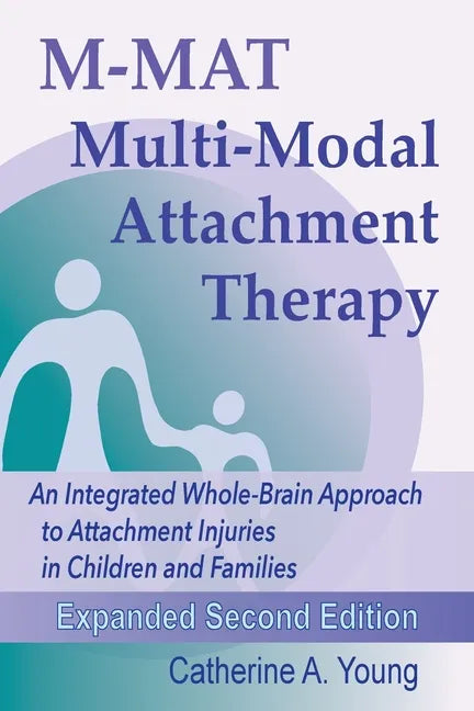 M-MAT Multi-Modal Attachment Therapy: An Integrated Whole-Brain Approach to Attachment Injuries in Children and Families - Paperback