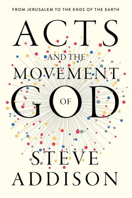 Acts and the Movement of God: From Jerusalem to the Ends of the Earth - Paperback
