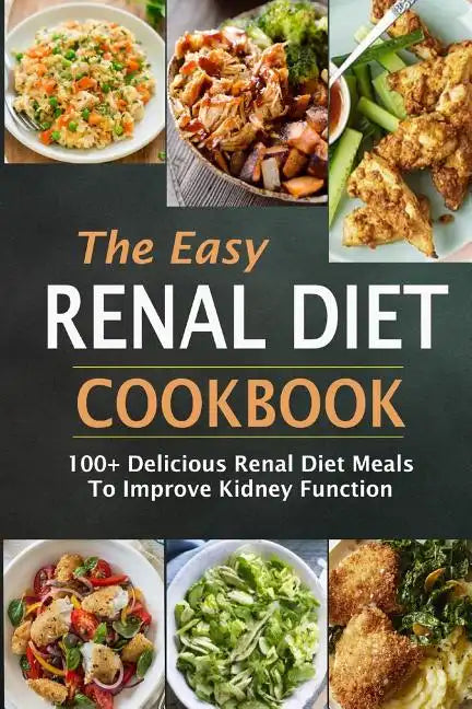 The Easy Renal Diet Cookbook: 100+ Delicious Renal Diet Meals To Improve Kidney Function - Paperback