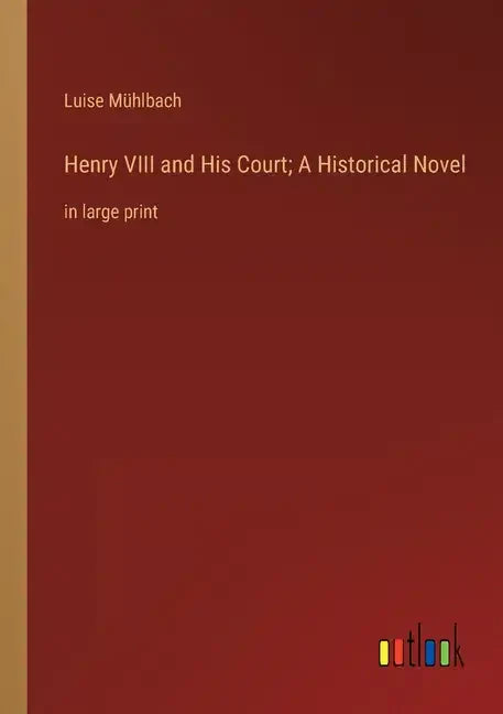 Henry VIII and His Court; A Historical Novel: in large print - Paperback