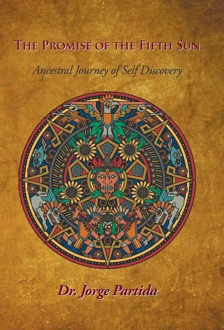 The Promise of the Fifth Sun: Ancestral Journey of Self-Discovery - Hardcover