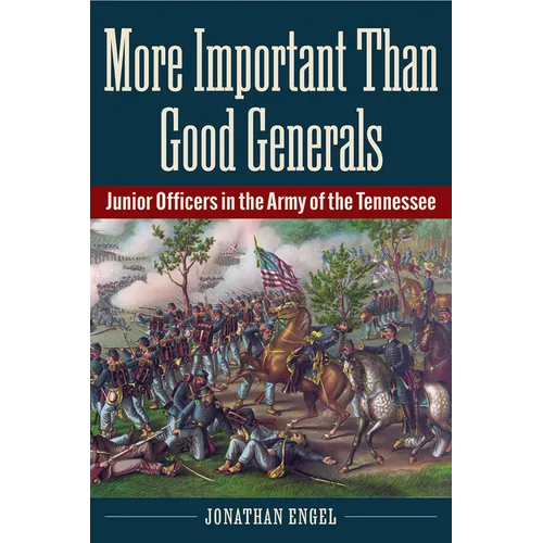 More Important Than Good Generals: Junior Officers in the Army of the Tennessee - Paperback