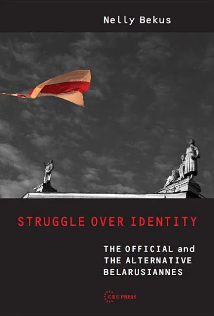 Struggle Over Identity: The Official and the Alternative Belarusianness - Hardcover