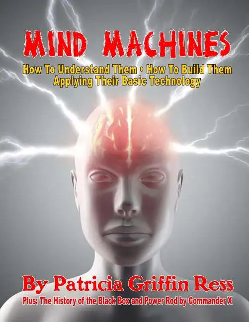 Mind Machines: How To Understand Them- How To Build Them - Applying Their Basic Technology - Paperback
