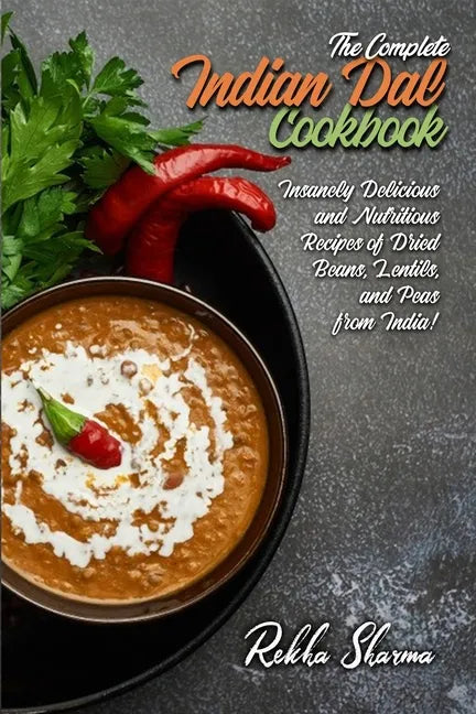 The Complete Indian Dal Cookbook: Insanely Delicious and Nutritious Recipes of Dried Beans, Lentils, and Peas from India! - Paperback