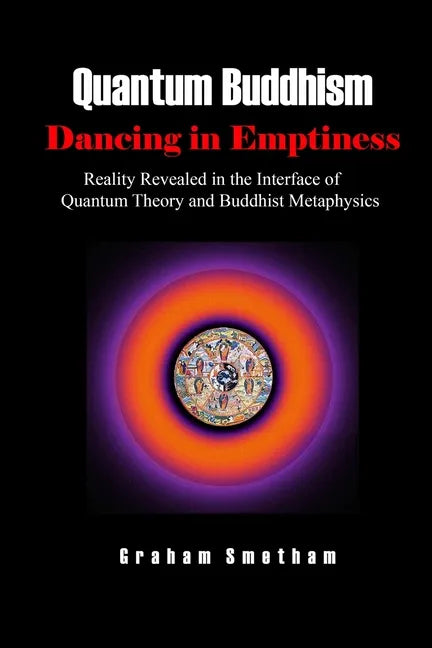 Quantum Buddhism: Dancing in Emptiness: Reality Revealed in the Interface of Quantum Theory and Buddhist Metaphysics - Paperback