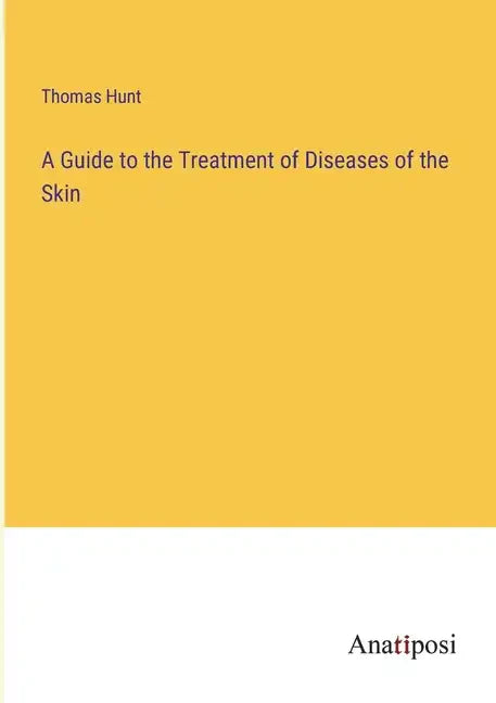 A Guide to the Treatment of Diseases of the Skin - Paperback