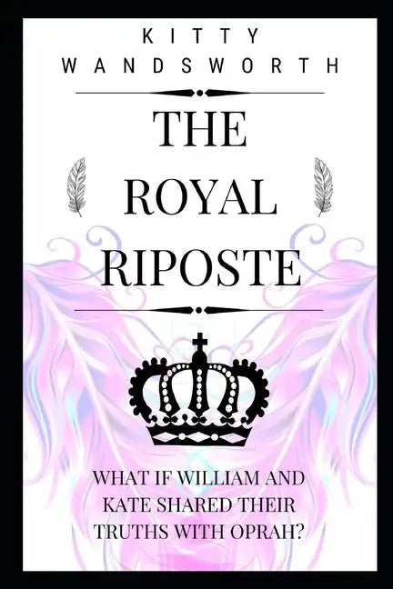 The Royal Riposte: What If William and Kate Shared Their Truths With Oprah? - Paperback
