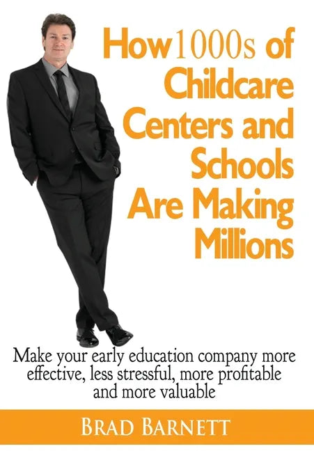 How 1000s of Childcare Centers and Schools Are Making Millions: Make your early education company more effective, less stressful, more profitable and - Hardcover
