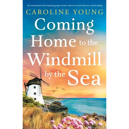 Coming Home to the Windmill by the Sea: An utterly emotional and inspiring tale of old secrets and new beginnings - Paperback